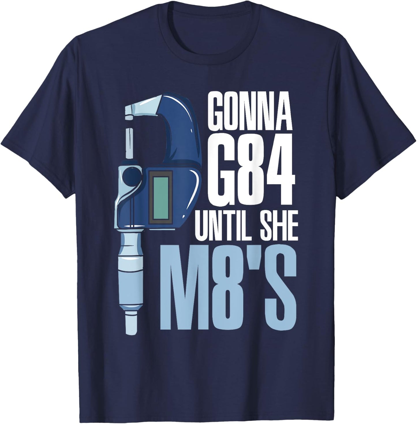 Gonna G84 Until She M8's Funny Mechanic CNC Machinist Humor T-Shirt - T-Shirt | Navy
