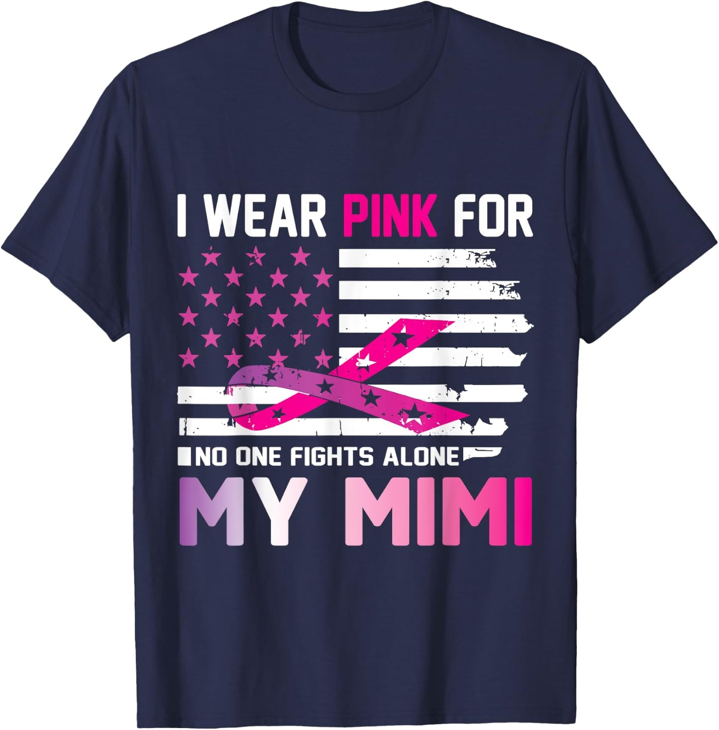 US Flag I Wear Pink For My Mimi No One Fights Cancer Alone T-Shirt - T-Shirt | Navy