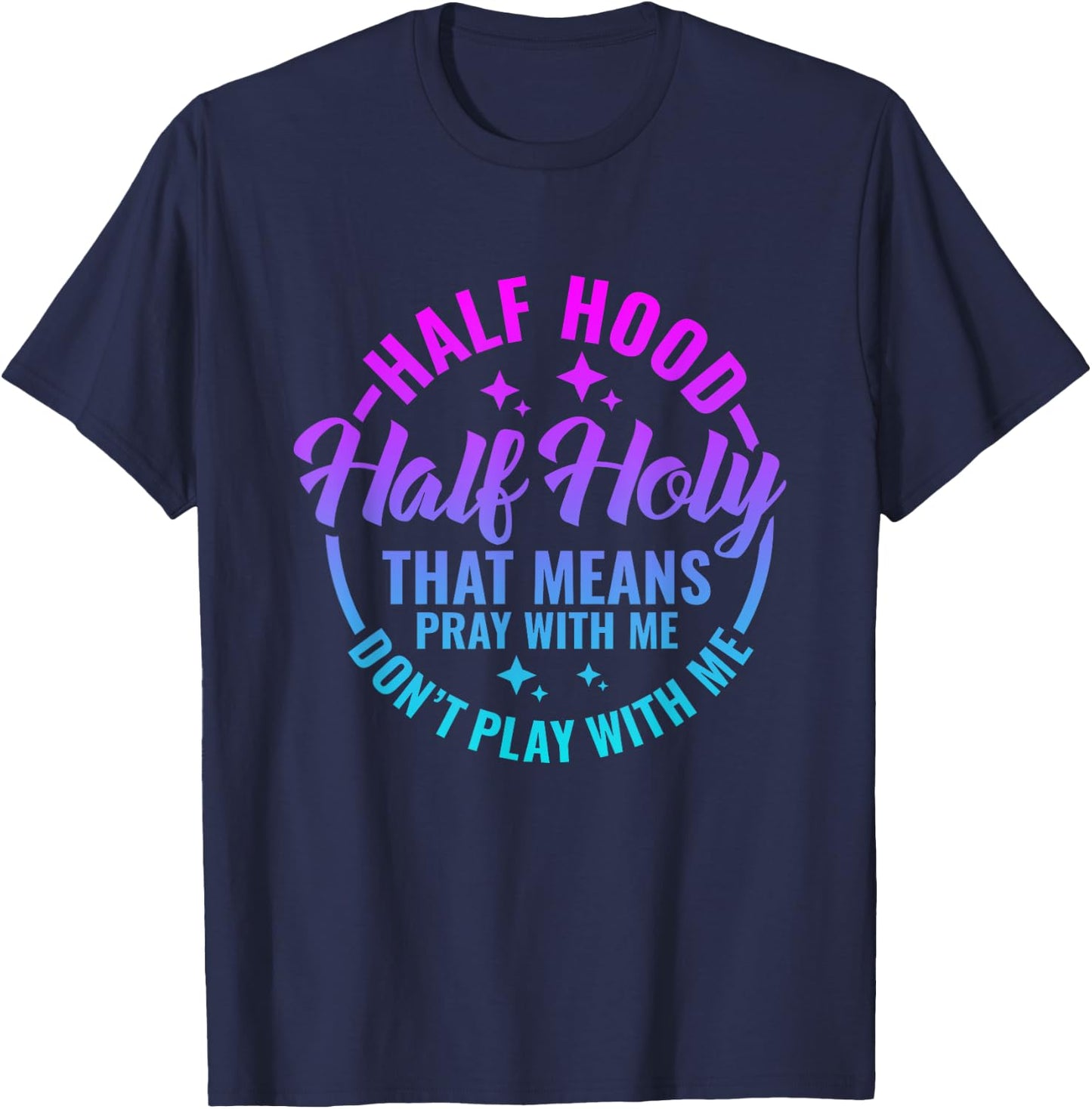 Half Hood Half Holy That Means Pray With Me Funny Christian T-Shirt - T-Shirt | Navy