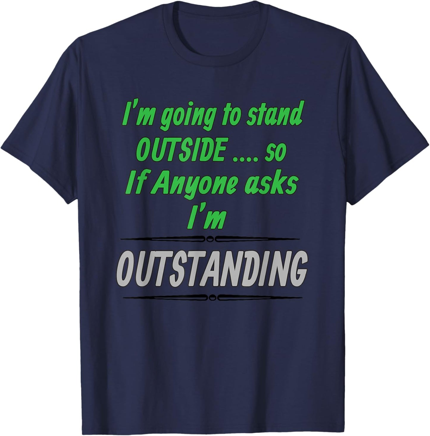 Im Outstanding If Anyone Asks Im Standing Outside Gift T-Shirt - T-Shirt | Navy