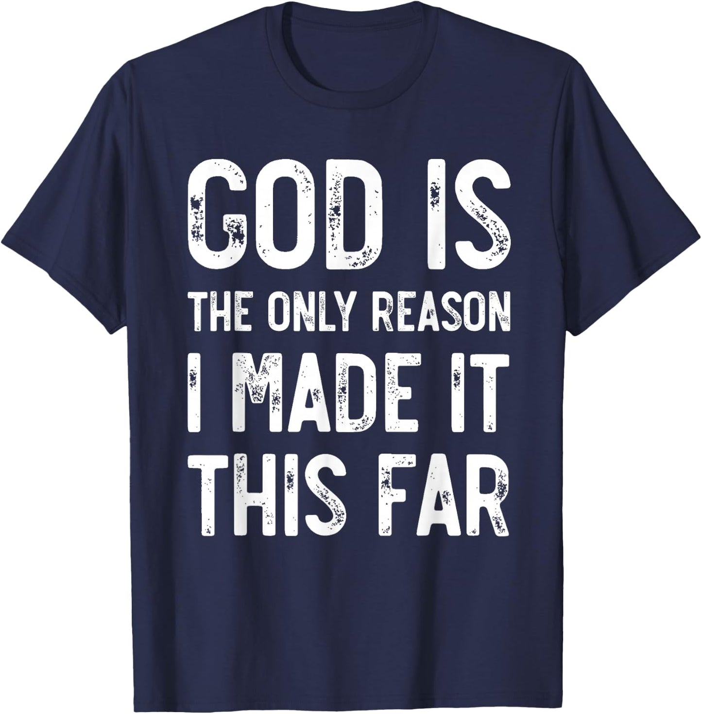 God Is The Only Reason I Made It This Far, Jesus Christian T-Shirt - T-Shirt | Navy