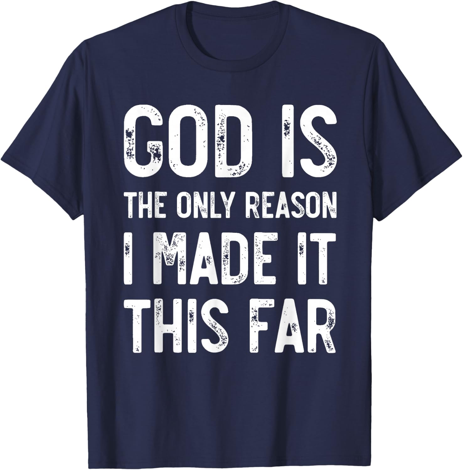 God Is The Only Reason I Made It This Far, Jesus Christian T-Shirt - T-Shirt | Navy