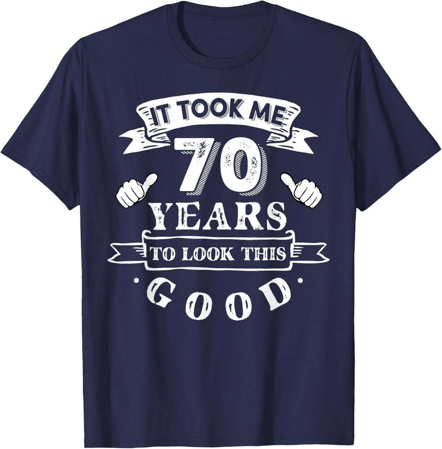 It Took Me 70 Years To Look This Good 70th Birthday T-Shirt - T-Shirt | Navy