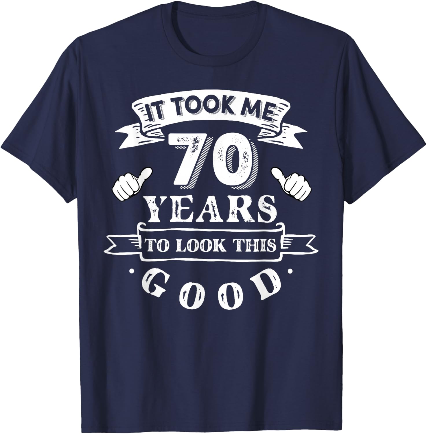 It Took Me 70 Years To Look This Good 70th Birthday T-Shirt - T-Shirt | Navy