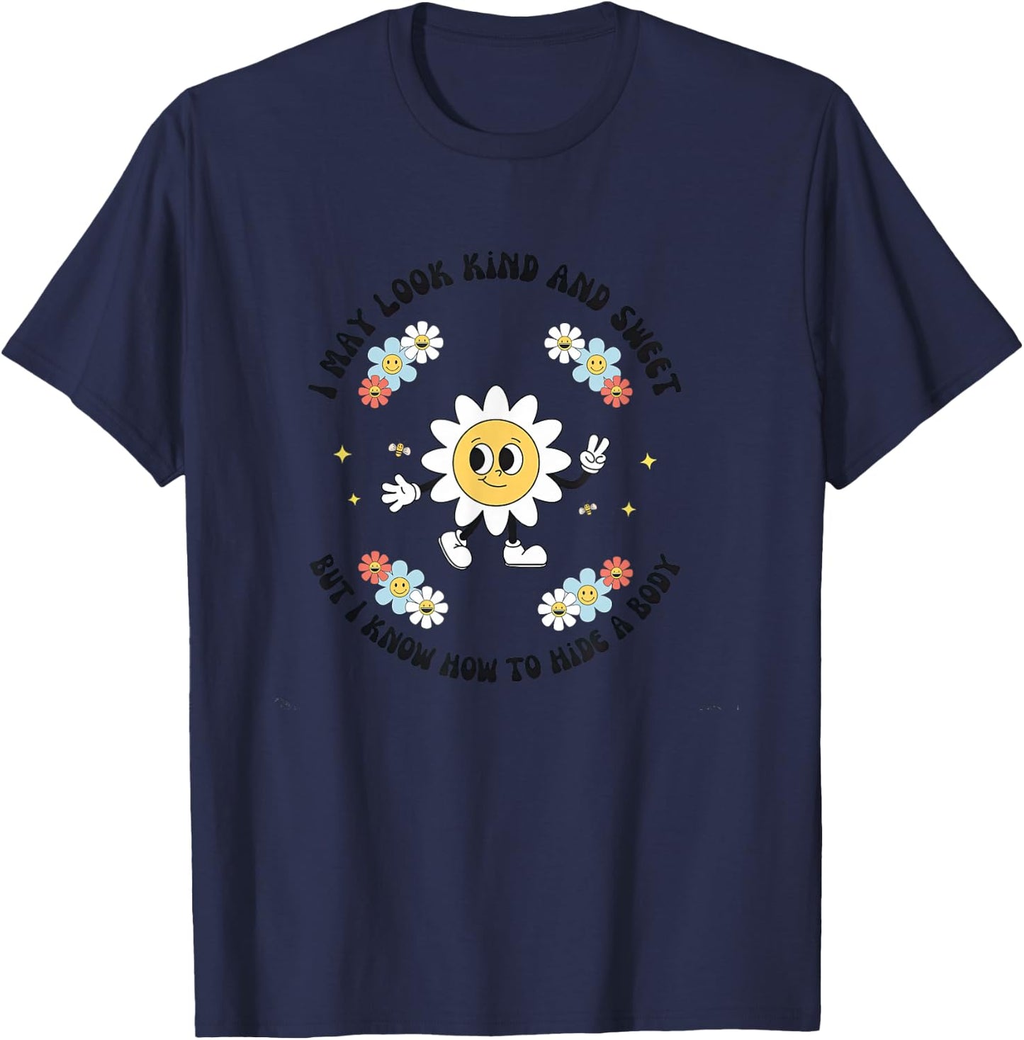I May Look Kind Sweet But I Know How To Hide A Body Flowers T-Shirt - T-Shirt | Navy