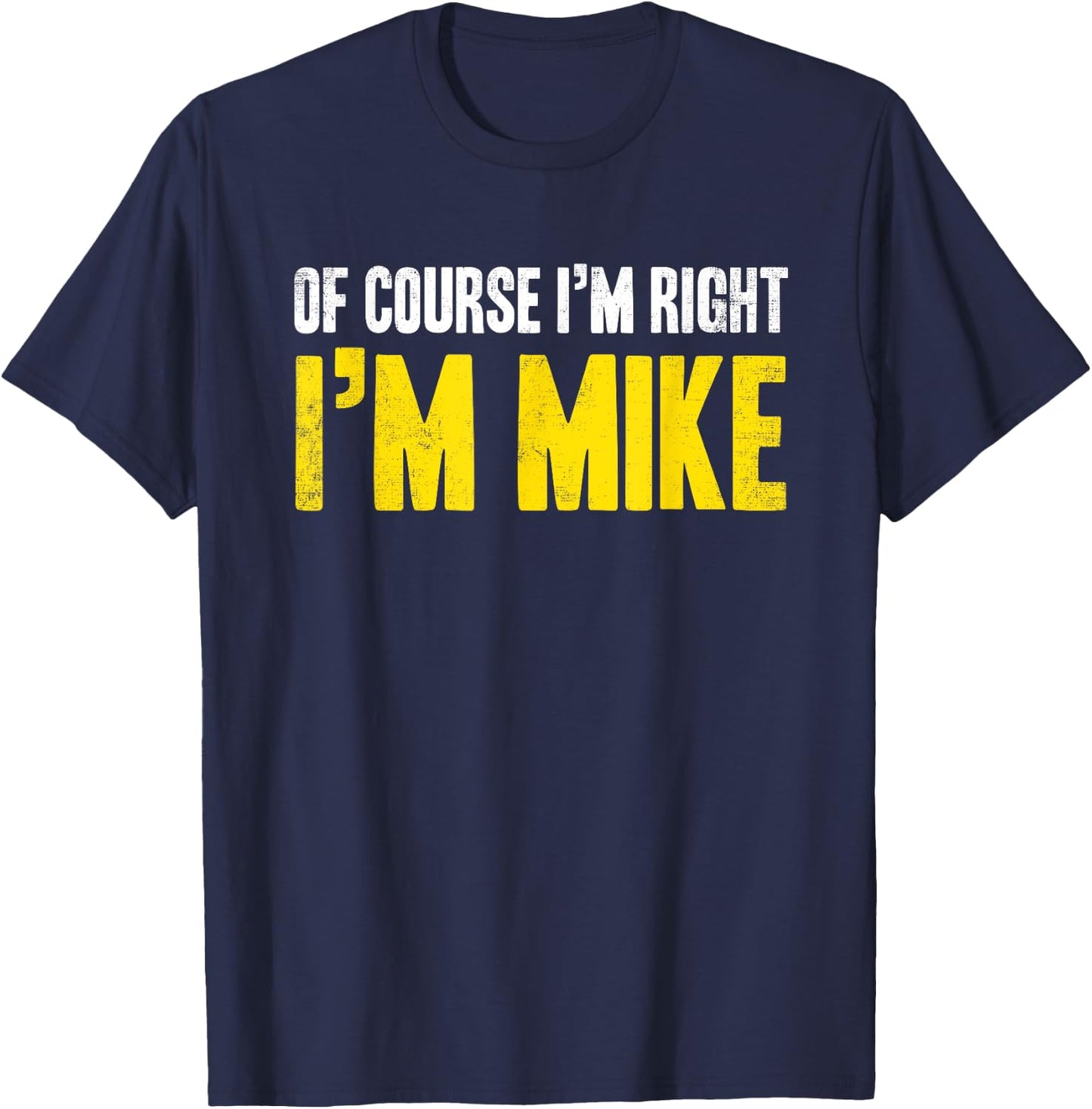 Funny Mike Of Course I'm Right I'm Mike Gifts Birthday T-Shirt - T-Shirt | Navy