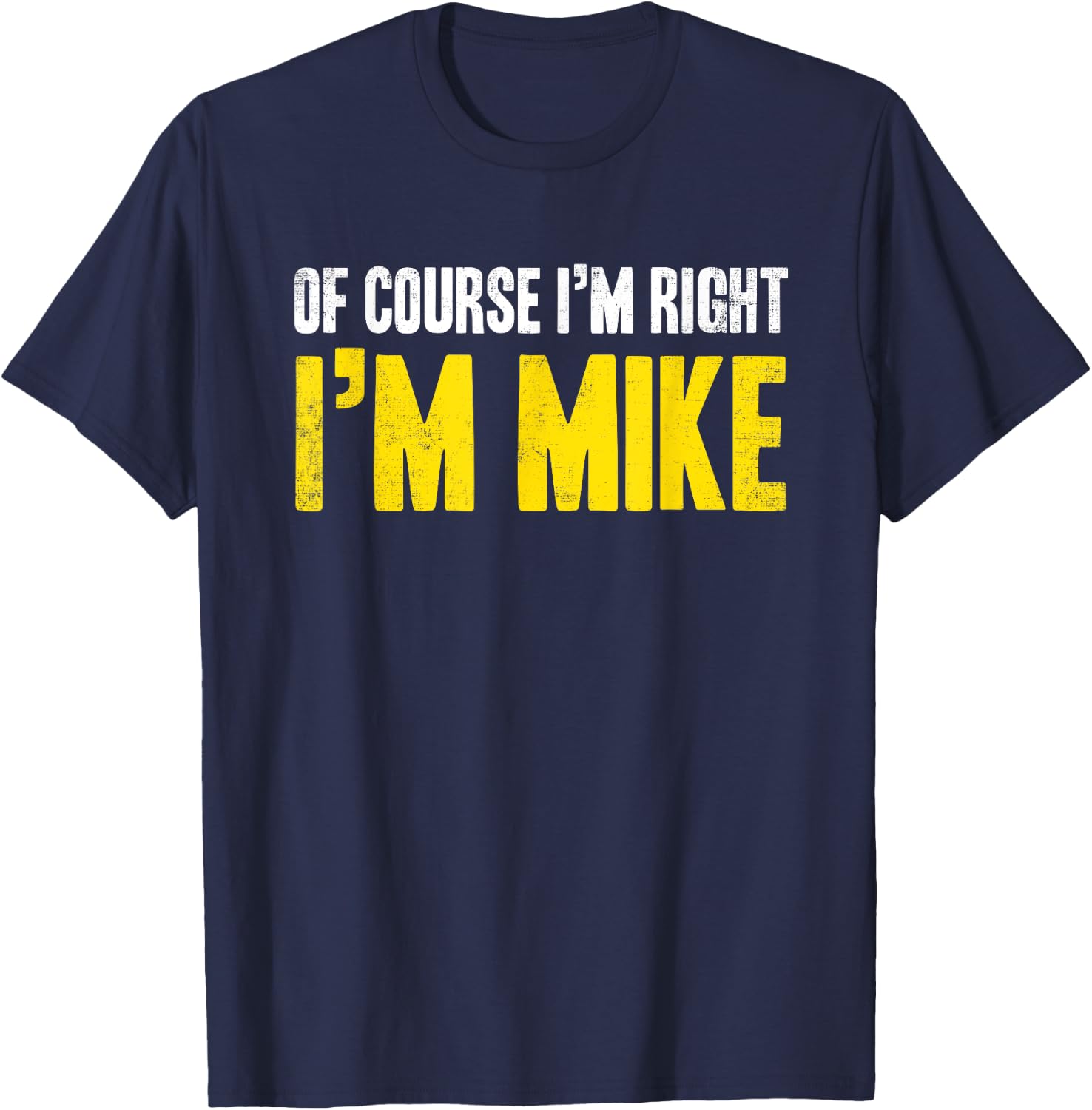 Funny Mike Of Course I'm Right I'm Mike Gifts Birthday T-Shirt - T-Shirt | Navy