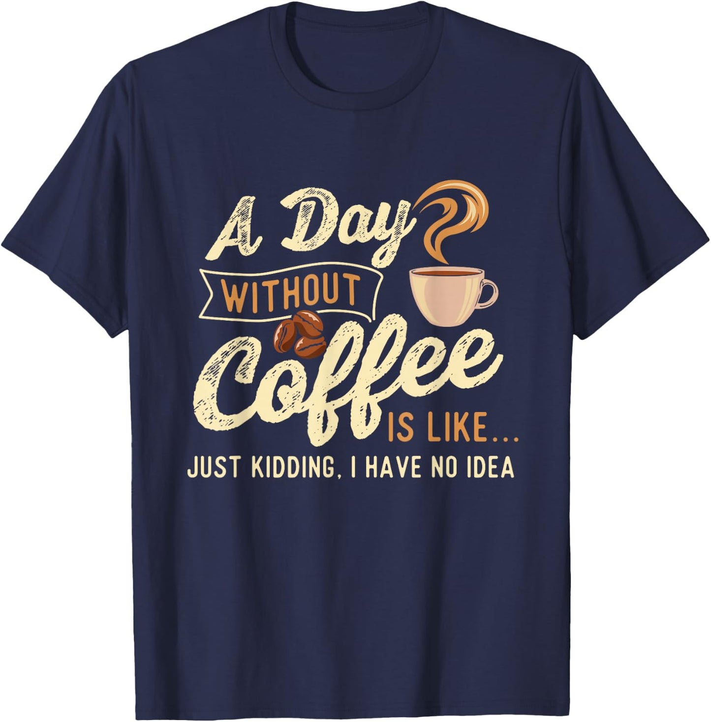 A Day Without Coffee Is Like - Coffee Lover Caffeine Lover T-Shirt - T-Shirt | Navy