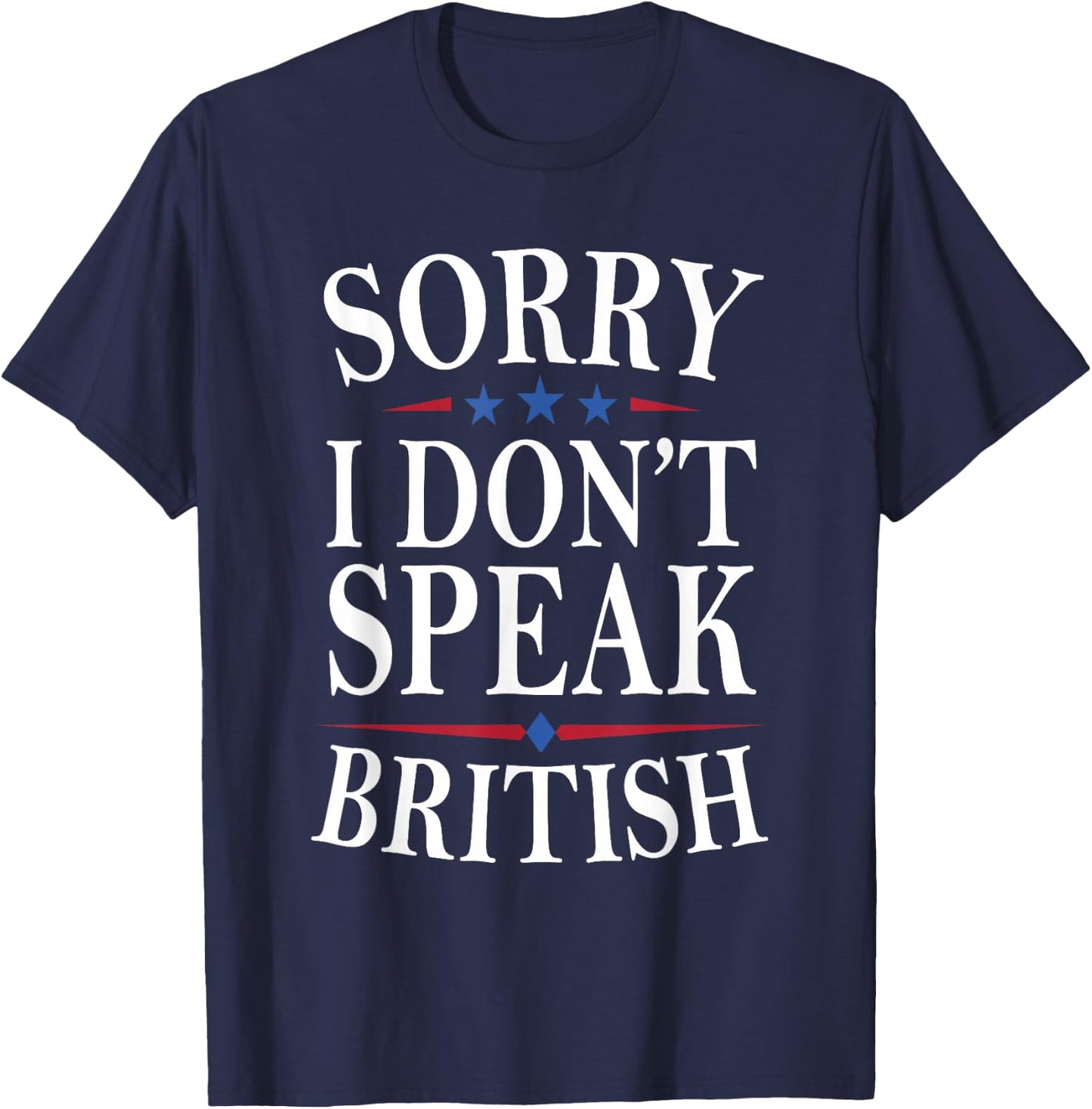 Sorry I Don’t Speak British Life Humor Funny American Jokes T-Shirt - T-Shirt | Navy