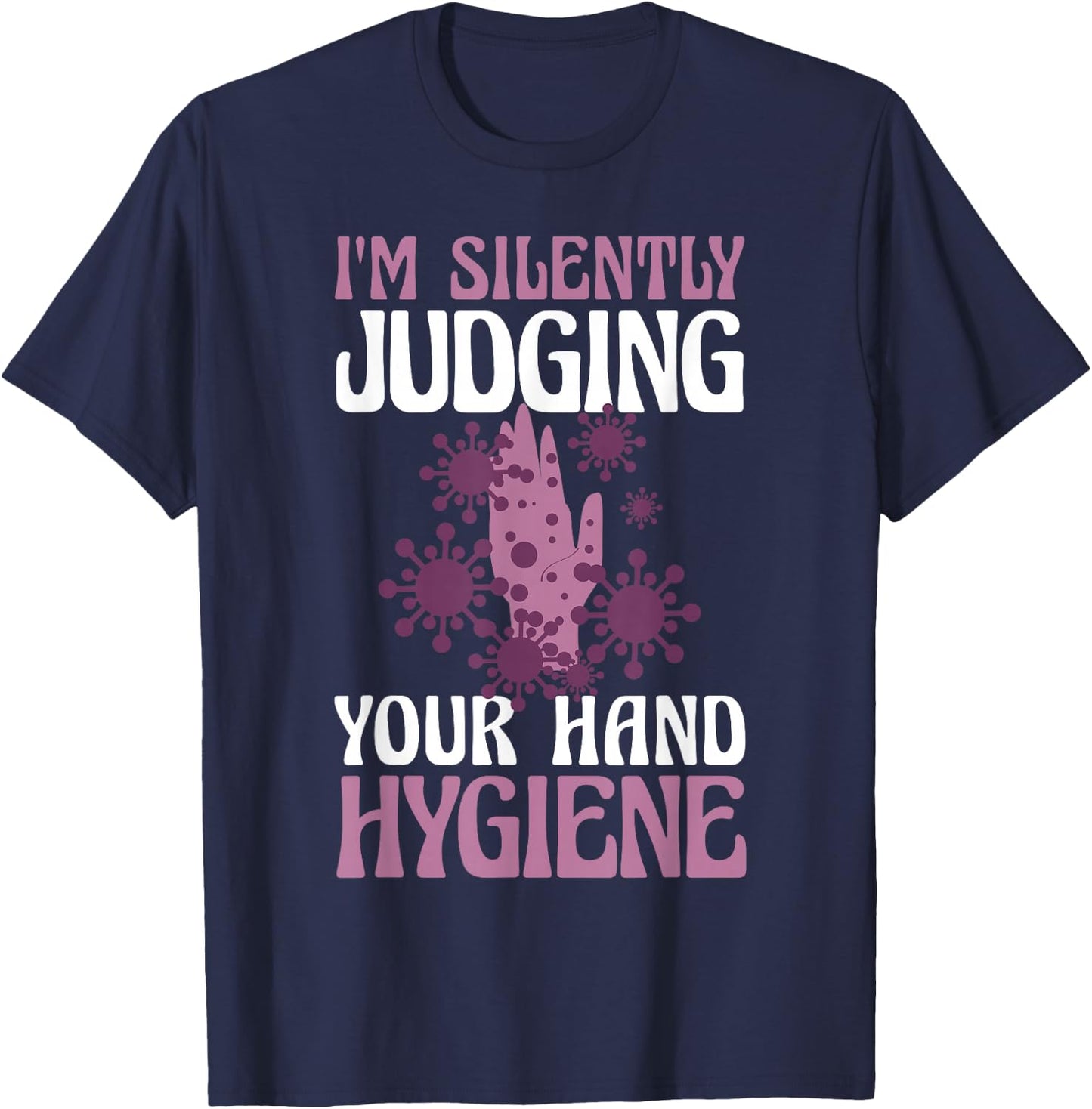 I'm Silently Judging Your Hand Hygiene Health Researcher T-Shirt - T-Shirt | Navy