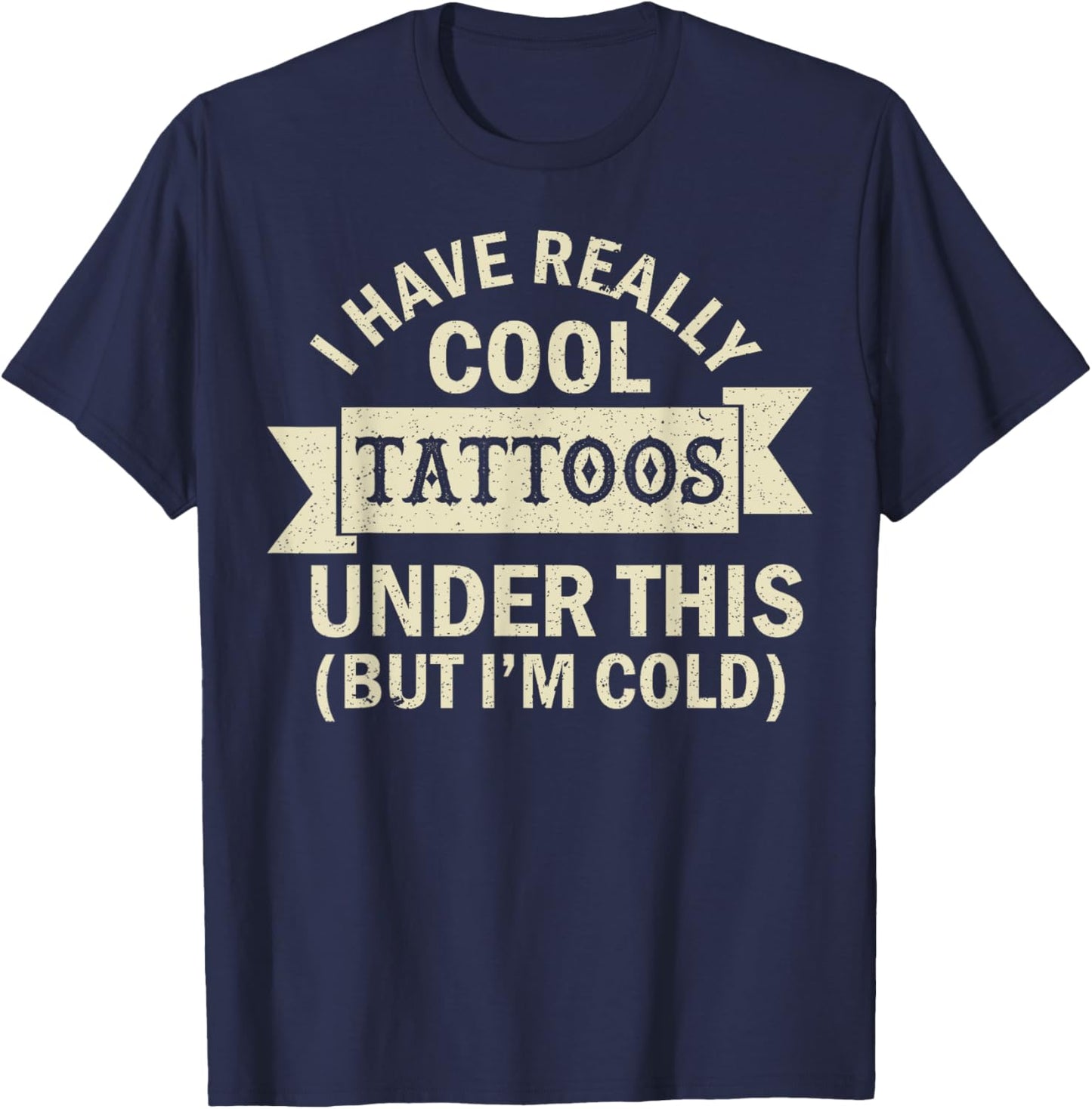I Have Really Cool Tattoos Under This But I'm Cold T-Shirt - T-Shirt | Navy