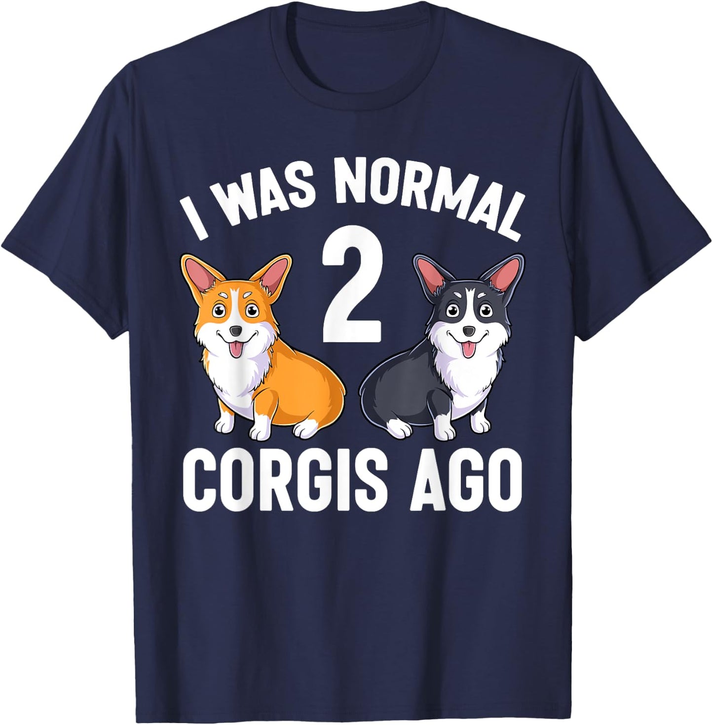 Funny Corgi Dog Lover I Was Normal 2 Corgis Ago T-Shirt - T-Shirt | Navy