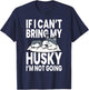 If I Can't Bring My Husky Im Not Going T-Shirt - T-Shirt | Navy