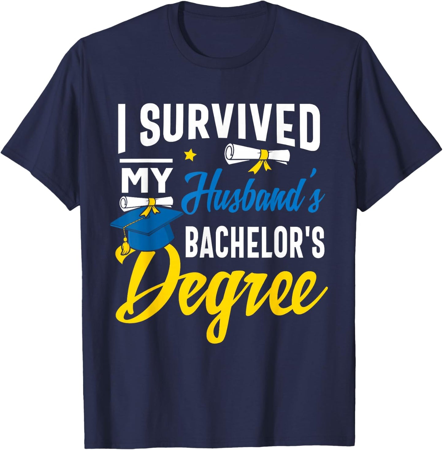 I Survived My Husbands Bachelors Degree Graduation Gifts T-Shirt - T-Shirt | Navy