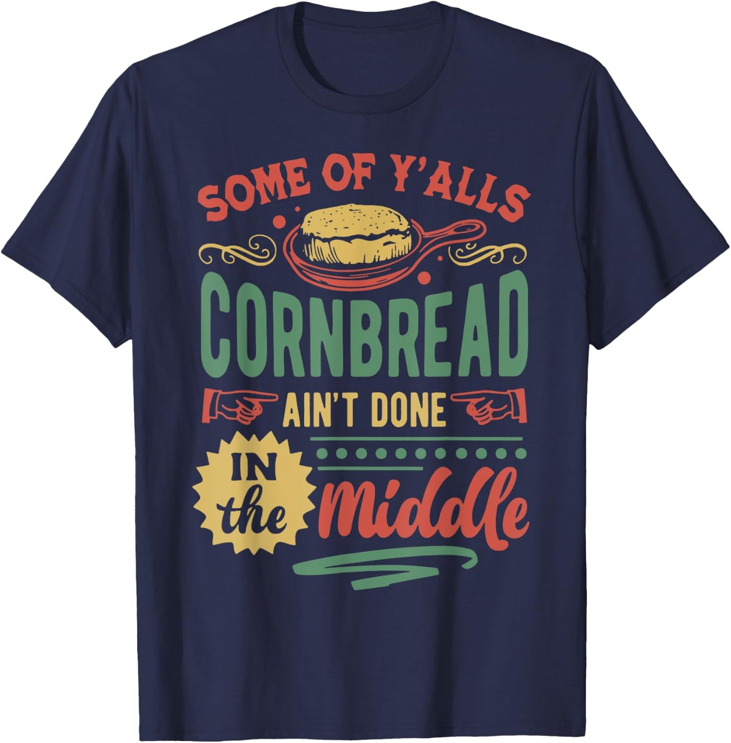 Some Of Y'all Cornbread Ain't Done In The Middle T-Shirt - T-Shirt | Navy