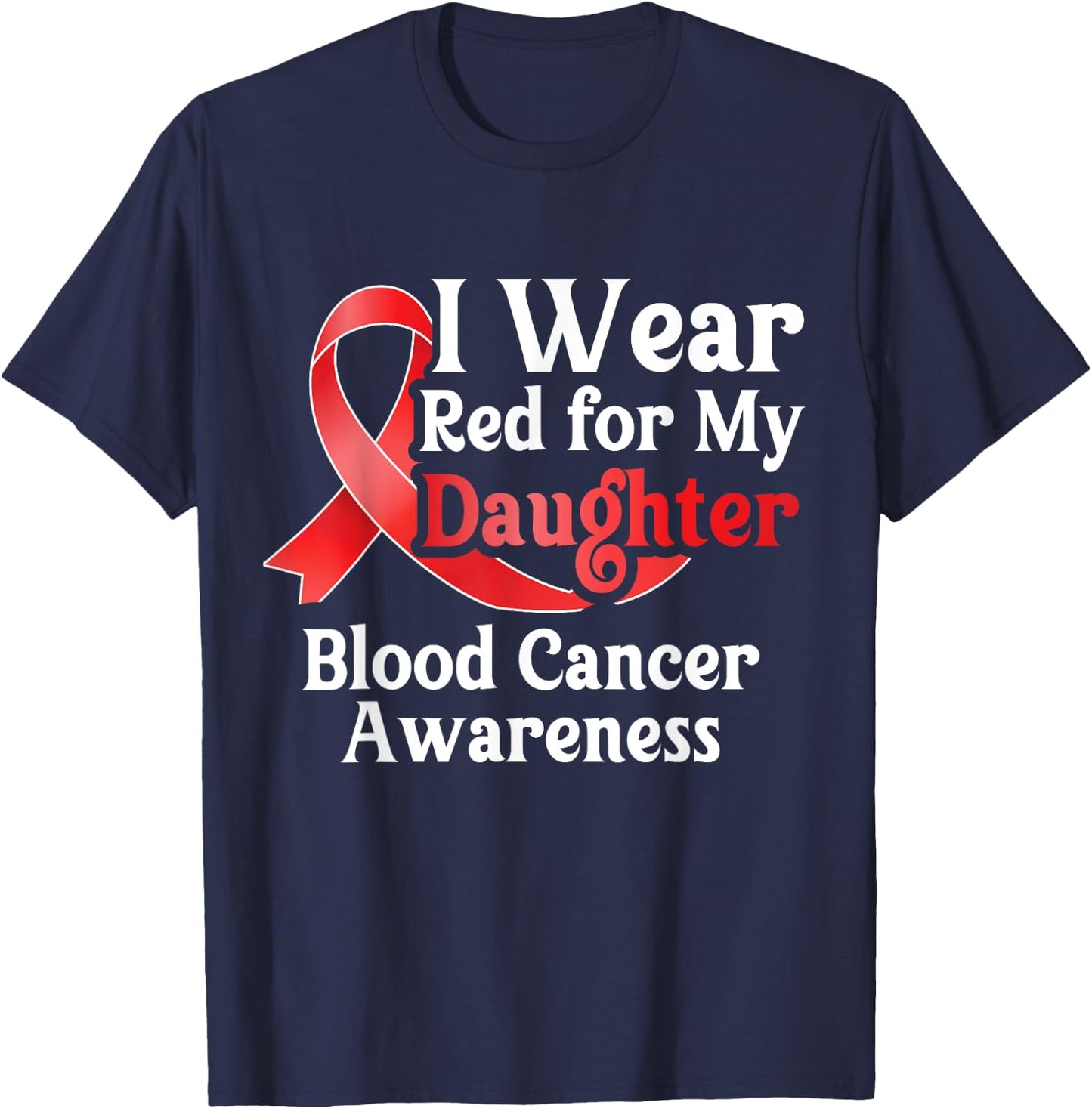 I Wear Red For My Daughter Blood Cancer Month Awareness T-Shirt - T-Shirt | Navy