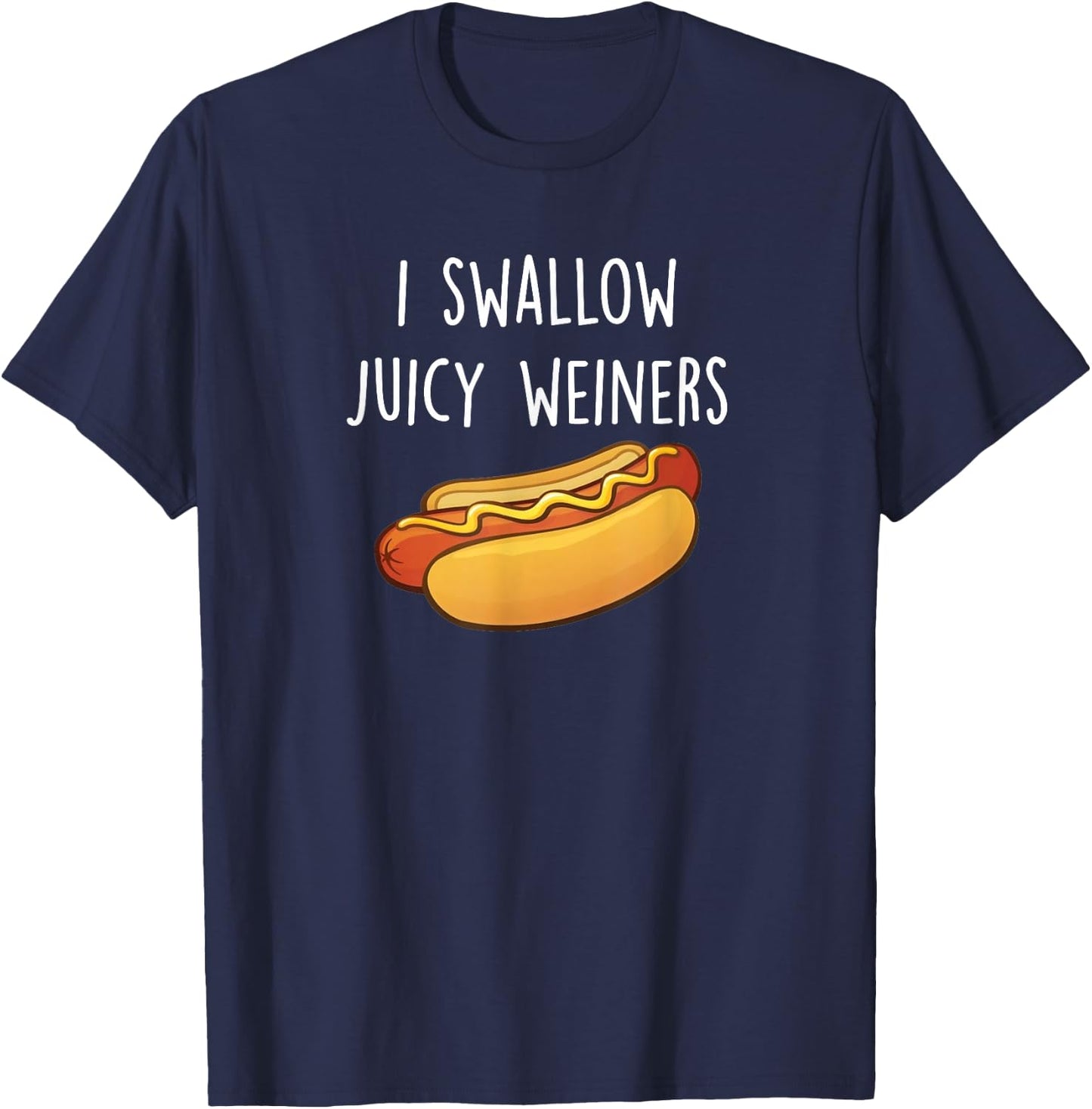 I Swallow Juicy Weiners, Funny Adult Humor Hot Dog T-Shirt - T-Shirt | Navy