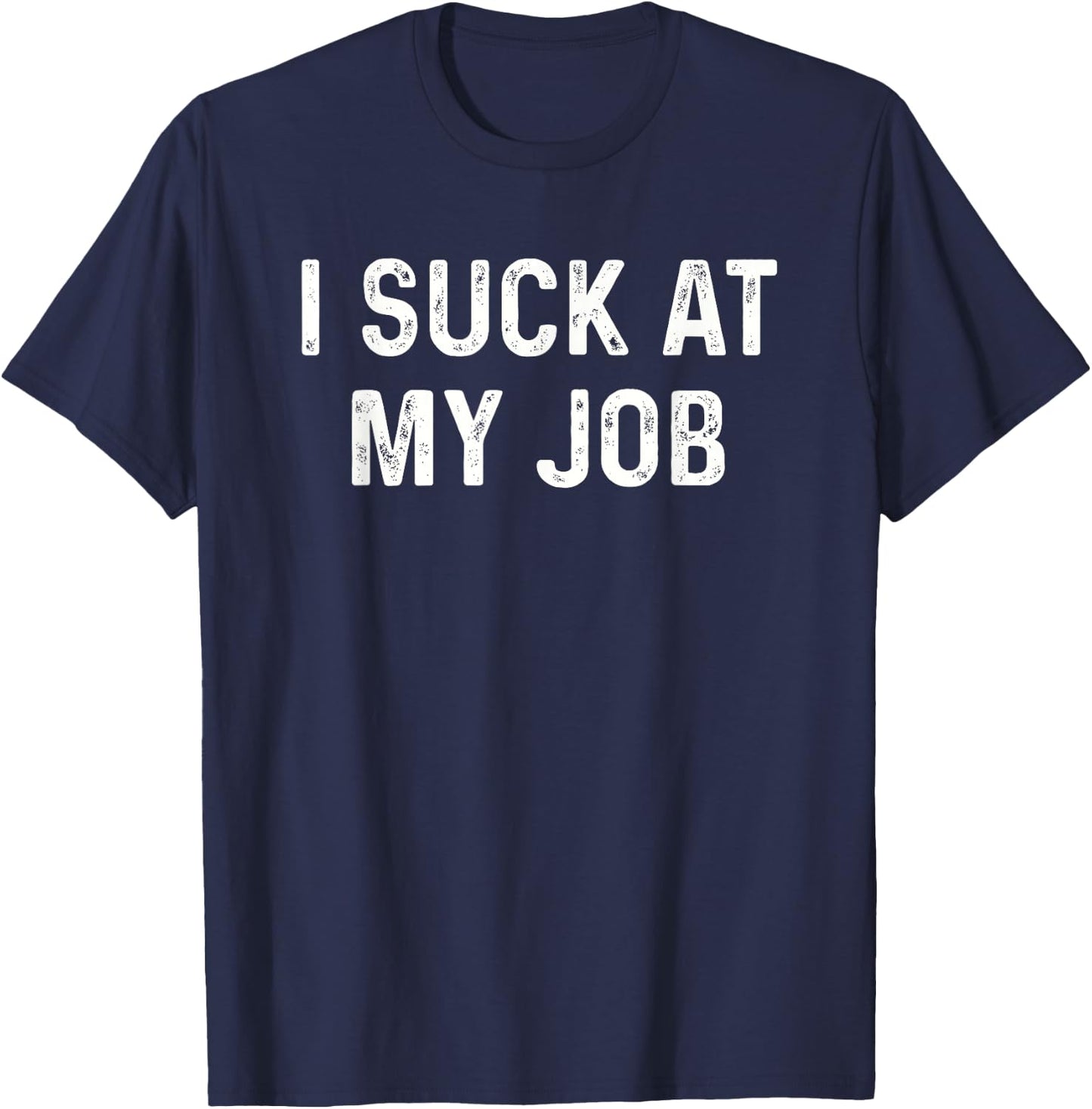 Funny Bad Employee I Suck at My Job Men Women Kids T-Shirt - T-Shirt | Navy