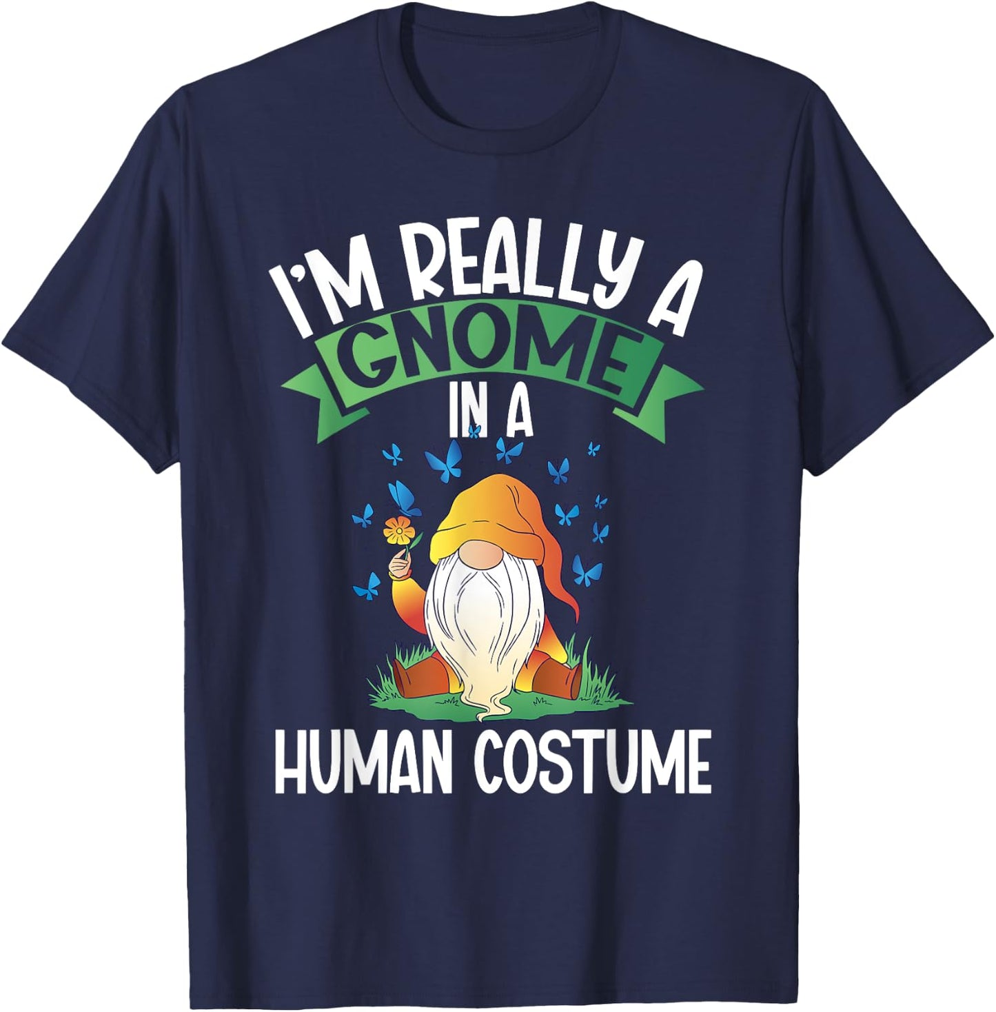 I'm Really A Gnome In A Human Costume Dwarf Garden Gnome T-Shirt - T-Shirt | Navy