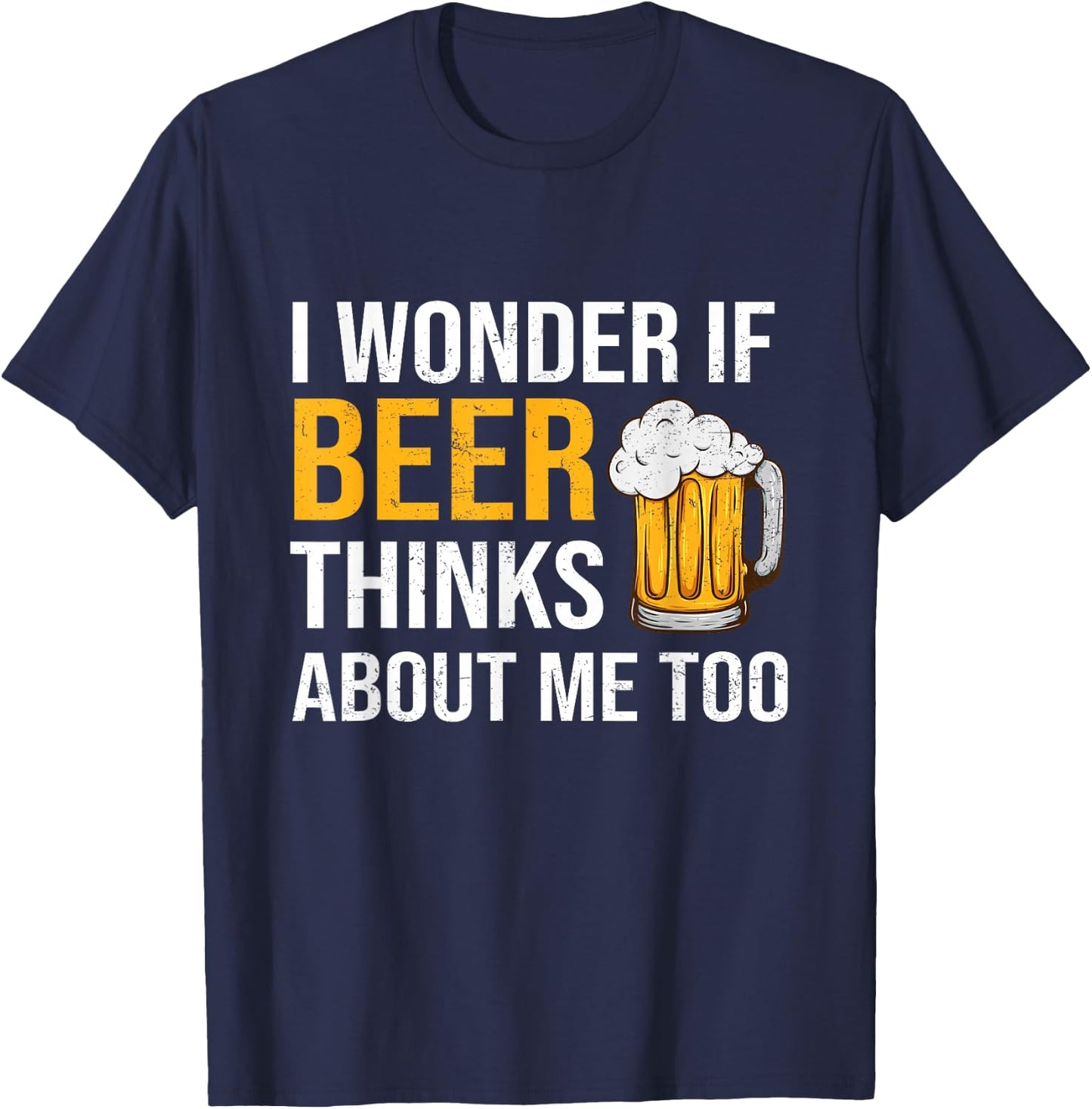 I Wonder If Beer Thinks About Me Too Funny Drinking Beer T-Shirt - T-Shirt | Navy