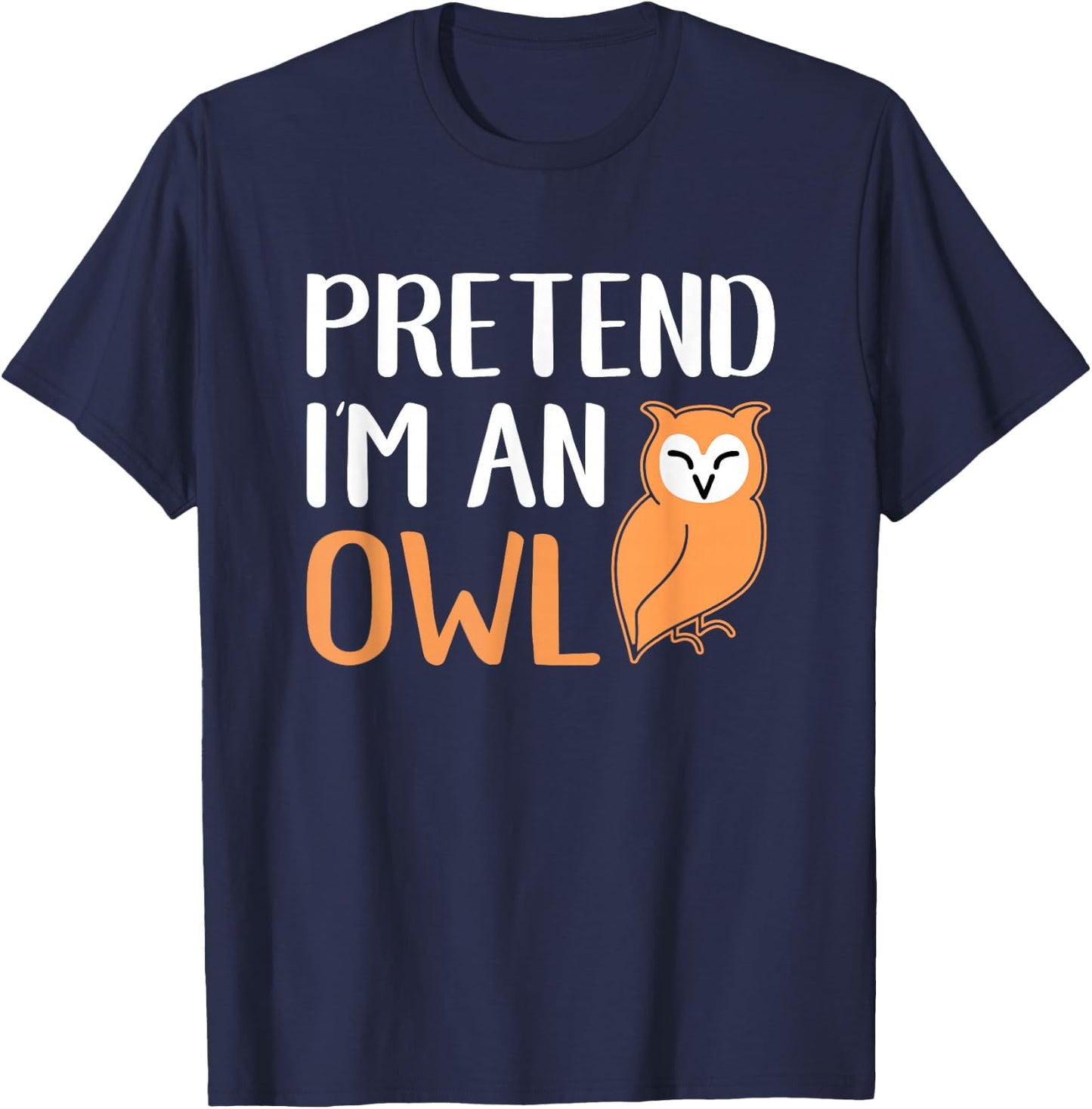Pretend I'm An Owl Funny Animal Halloween Costume T-Shirt - T-Shirt | Navy