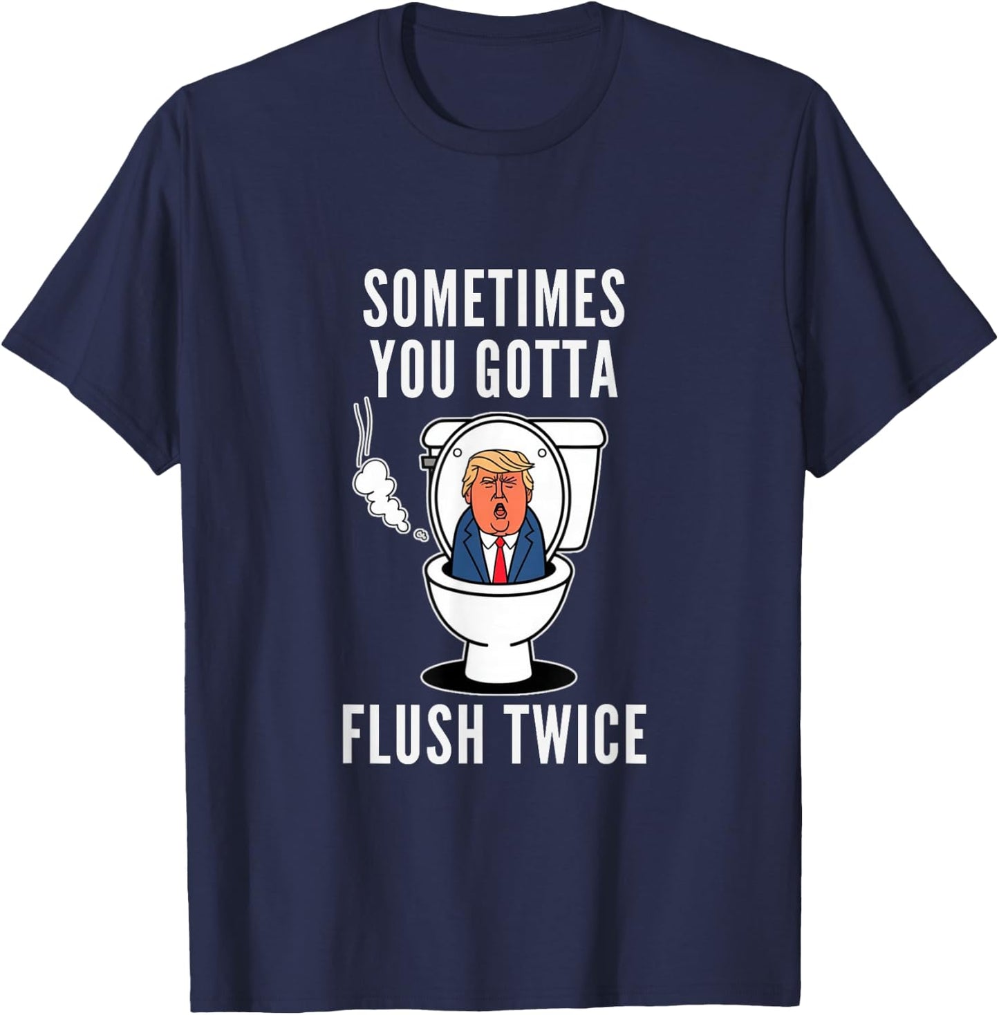 Funny You Gotta Flush Twice Make America Trumpless Again T-Shirt - T-Shirt | Navy