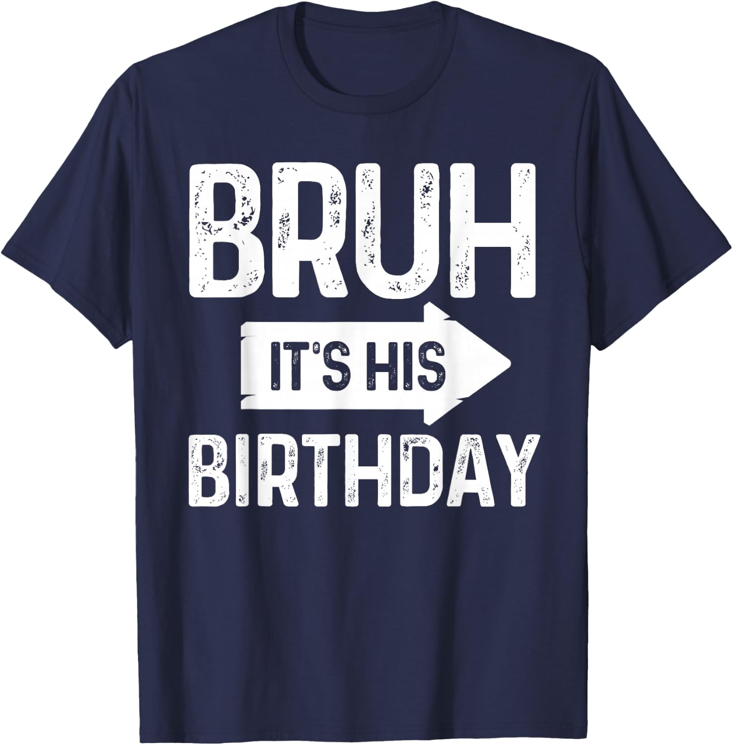 Bruh Its His Birthday-Bruh Its My Birthday-Funny Saying Bruh T-Shirt - T-Shirt | Navy