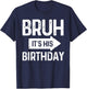 Bruh Its His Birthday-Bruh Its My Birthday-Funny Saying Bruh T-Shirt - T-Shirt | Navy