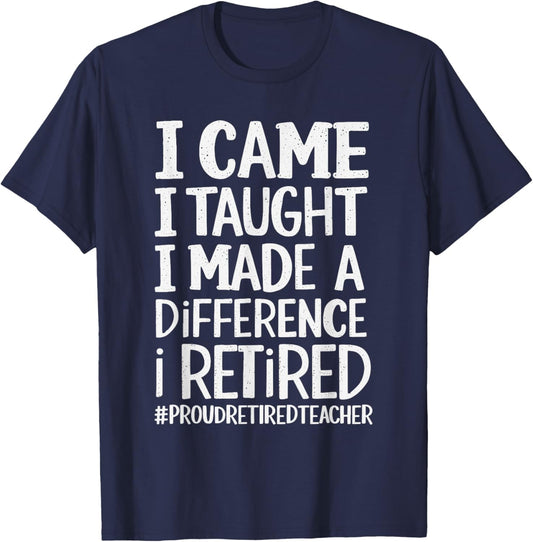 I Came I Taught I Made A Difference I Retired T-Shirt - T-Shirt | Navy