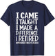 I Came I Taught I Made A Difference I Retired T-Shirt - T-Shirt | Navy