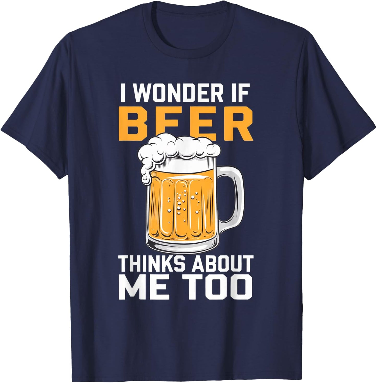 I Wonder If Beer Thinks About Me Too T-Shirt - T-Shirt | Navy