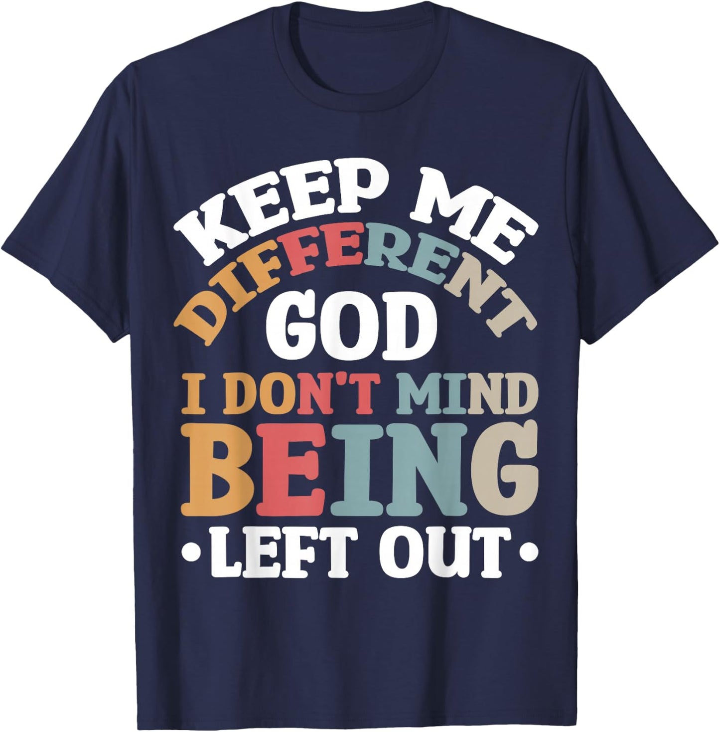 Keep Me Different God I Don't Mind Being Left Out T-Shirt - T-Shirt | Navy