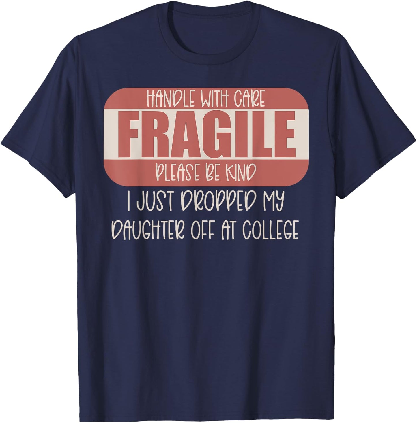 Handle With Care I Just Dropped My Daughter Off At College T-Shirt - T-Shirt | Navy