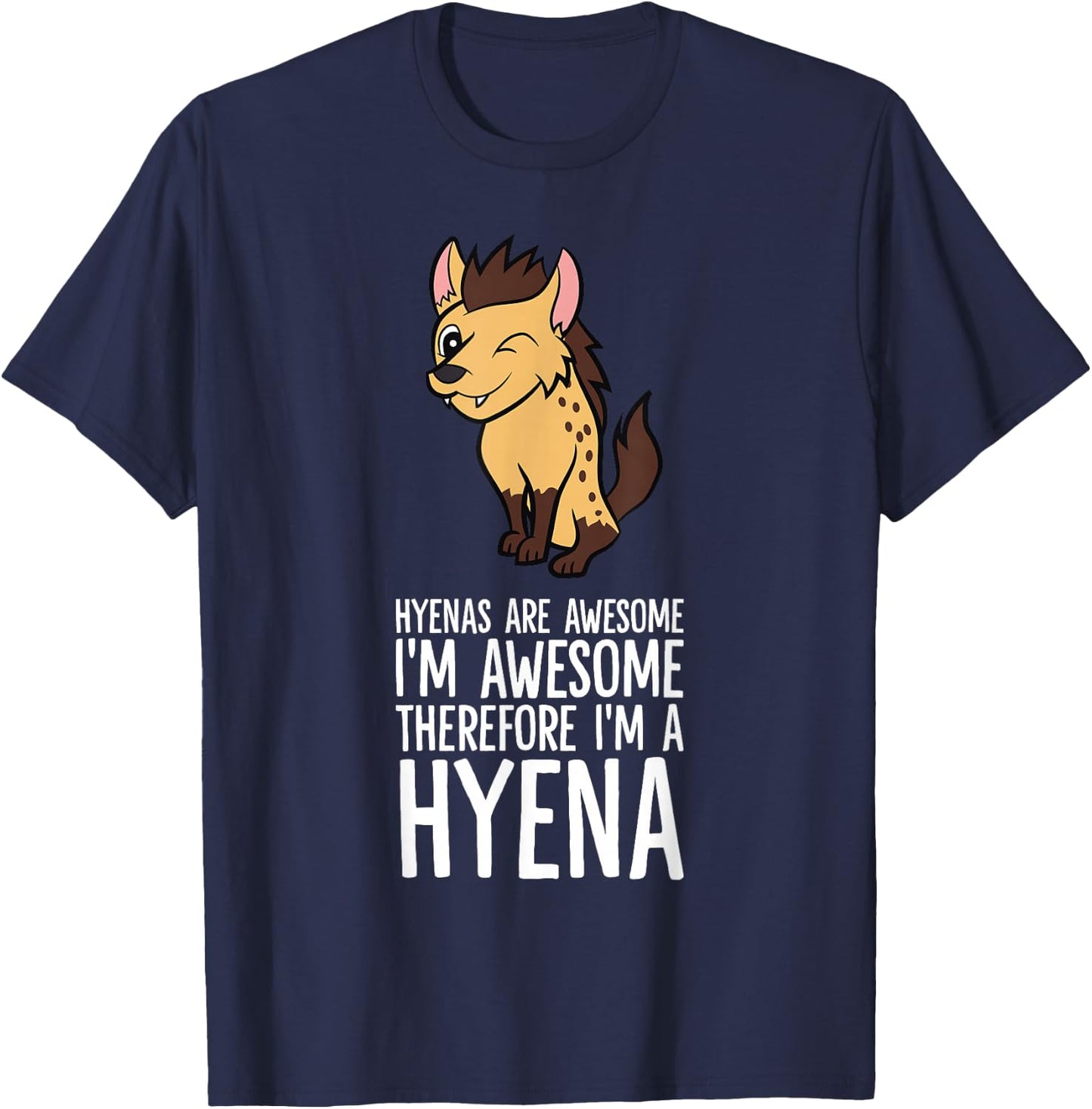 Hyenas Are Awesome I'm Awesome Therefore I'm A Hyena T-Shirt - T-Shirt | Navy