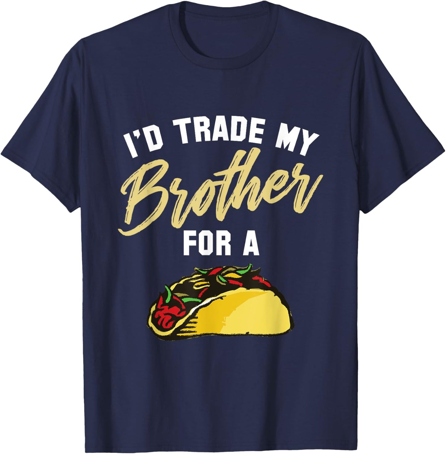 I'd Trade My Brother For A Taco. Funny Taco T-Shirt - T-Shirt | Navy
