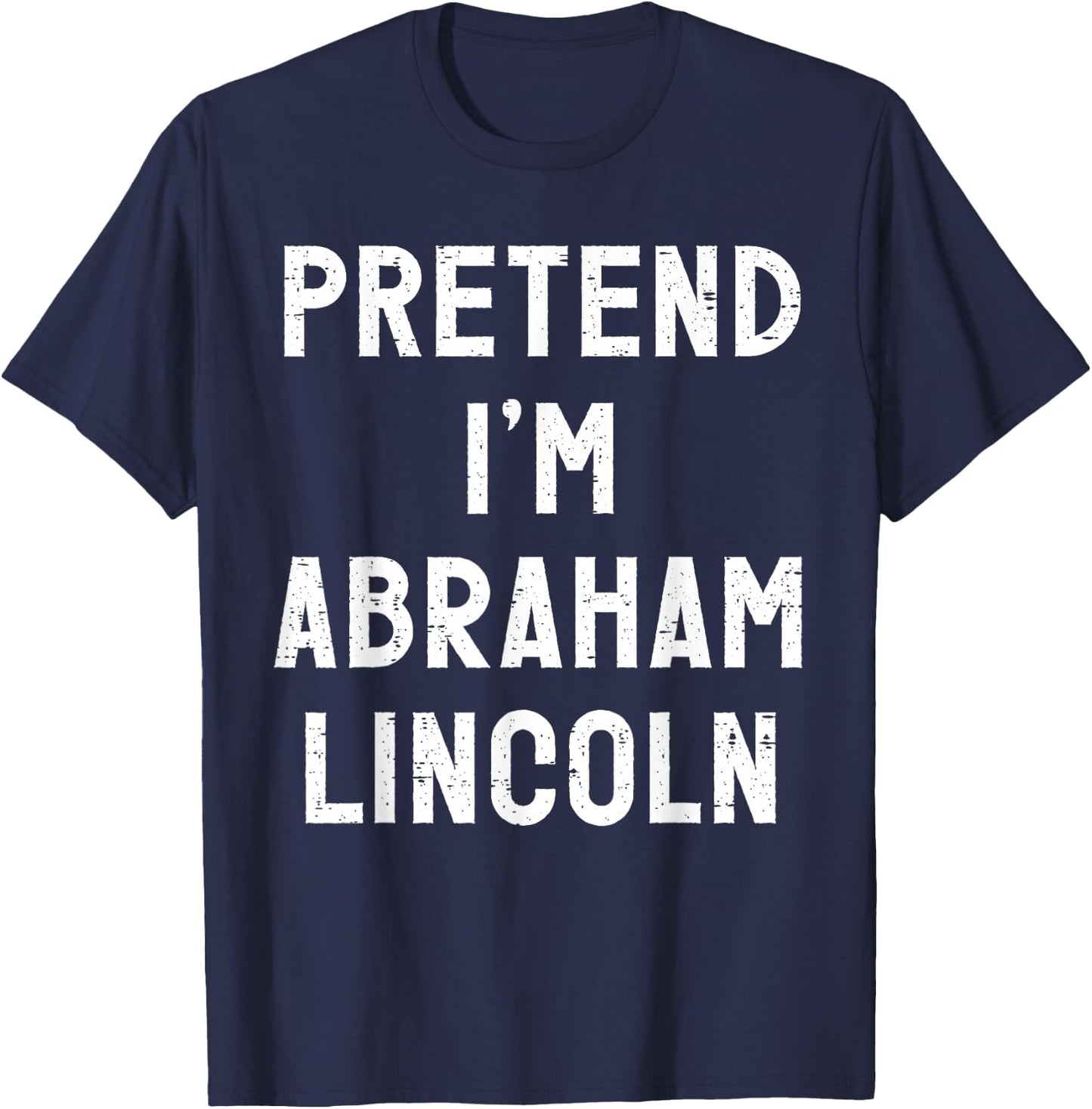 Pretend I'm Abraham Lincoln Halloween Costume T-Shirt - T-Shirt | Navy