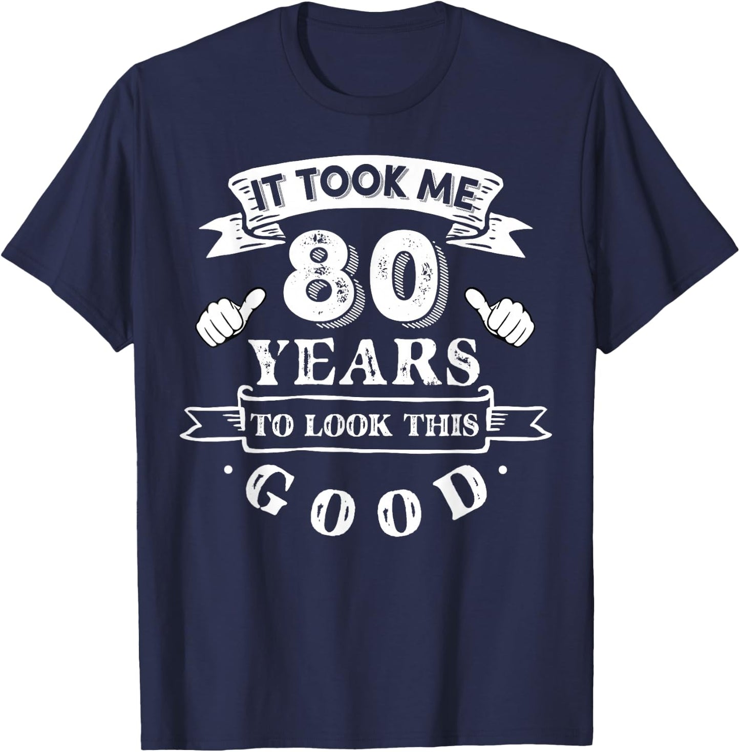It Took Me 80 Years To Look This Good 80th Birthday T-Shirt - T-Shirt | Navy