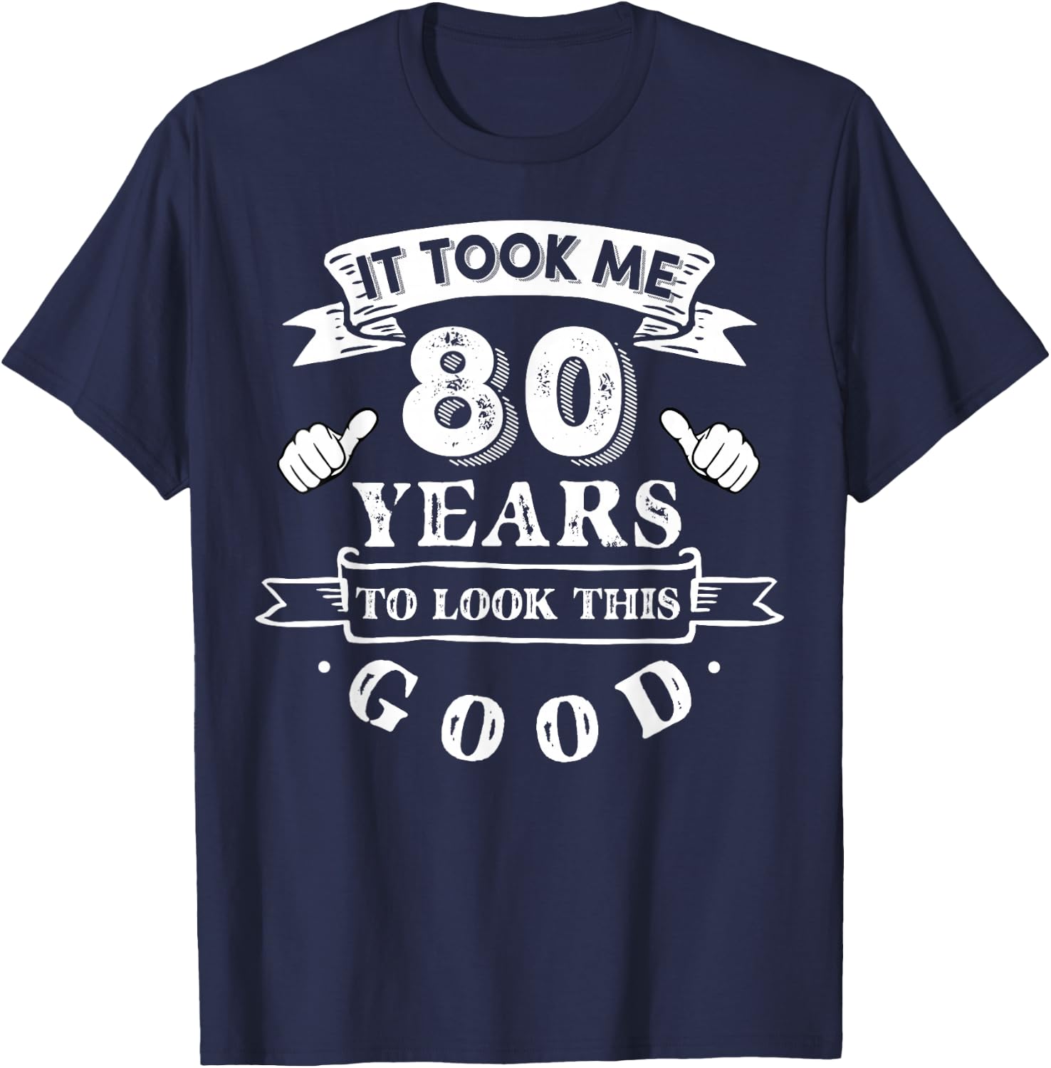 It Took Me 80 Years To Look This Good 80th Birthday T-Shirt - T-Shirt | Navy