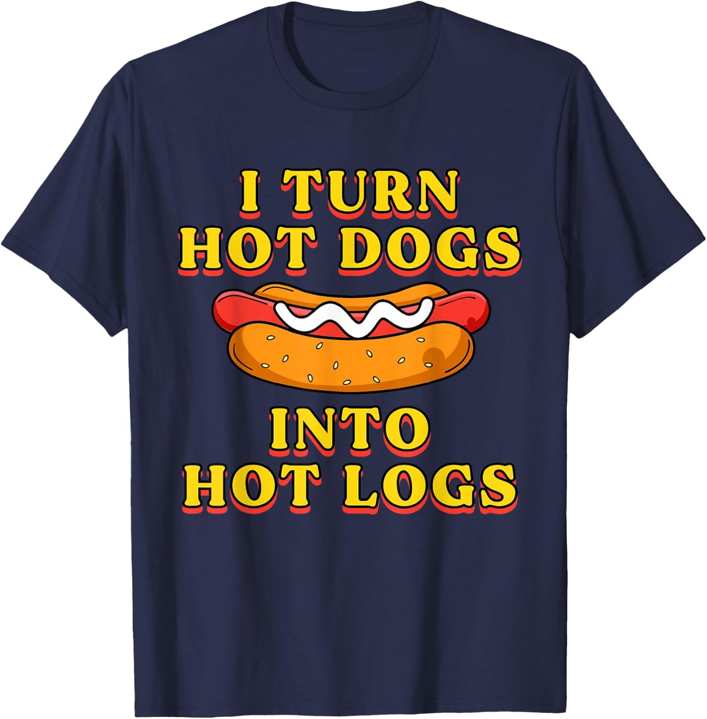 I Turn Hot Dogs Into Hot Logs Toilet Humor Crude Rude Silly T-Shirt - T-Shirt | Navy