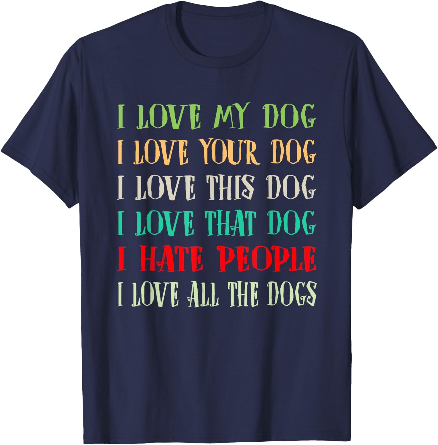 Love My Dog Love Your Dog Love All The Dogs I Hate People T-Shirt - T-Shirt | Navy