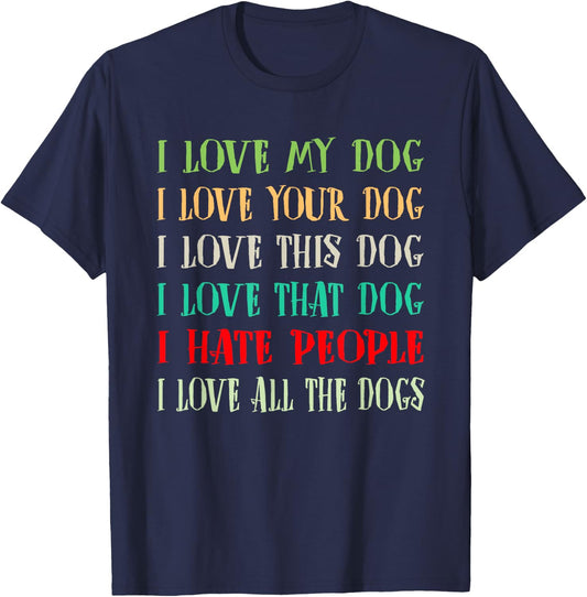 Love My Dog Love Your Dog Love All The Dogs I Hate People T-Shirt - T-Shirt | Navy