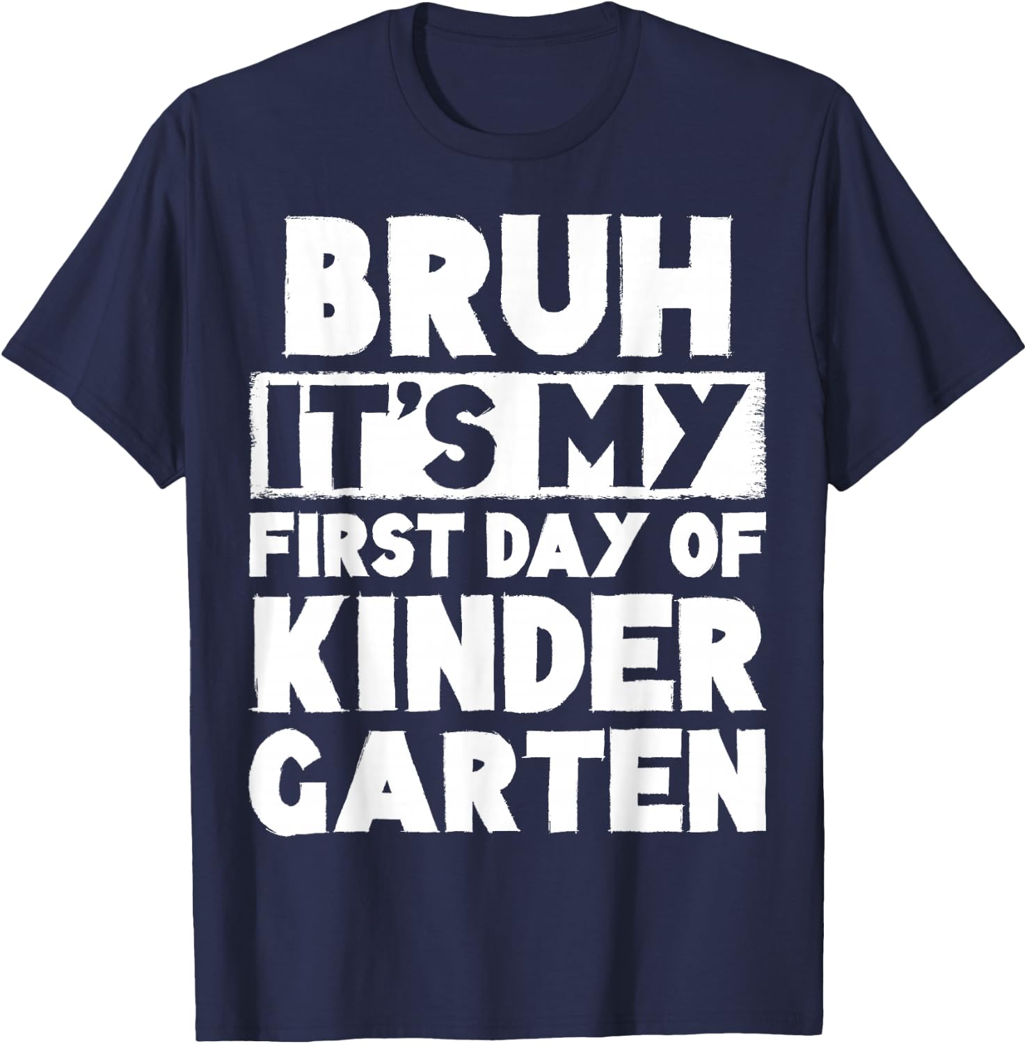 Bruh It's My First Day Of Kindergarten Back To School T-Shirt - T-Shirt | Navy