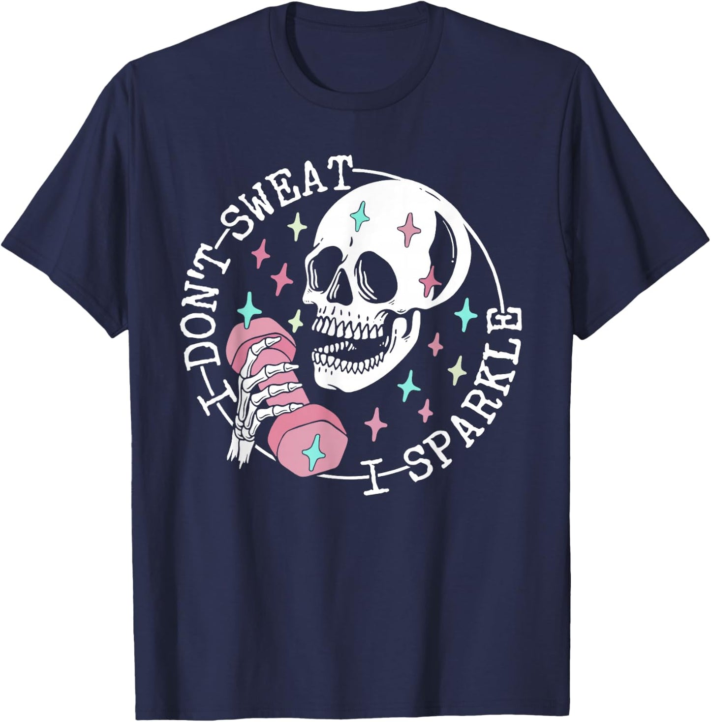 I Don't Sweat Skeleton Funny Skull I Sparkle Workout Fitness T-Shirt - T-Shirt | Navy