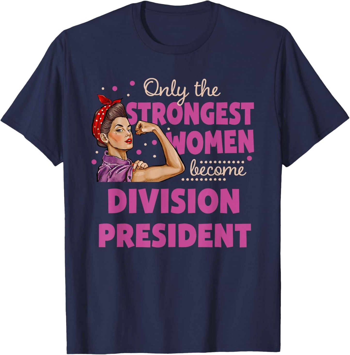 Only The Strongest Women Become Division President T-Shirt - T-Shirt | Navy