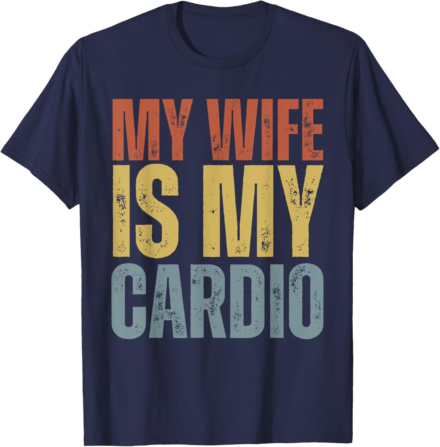 Workout Gym Fitness My Wife Is My Cardio T-Shirt - T-Shirt | Navy