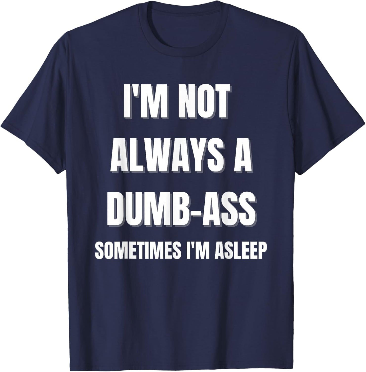 Funny 'I'm Not Always An Dumb-Ass Sometimes I'm Asleep' Joke T-Shirt - T-Shirt | Navy