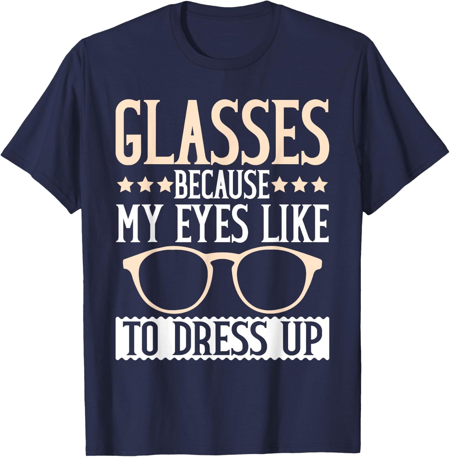 Glasses because my Eyes like to dress up Eyeglass T-Shirt - T-Shirt | Navy
