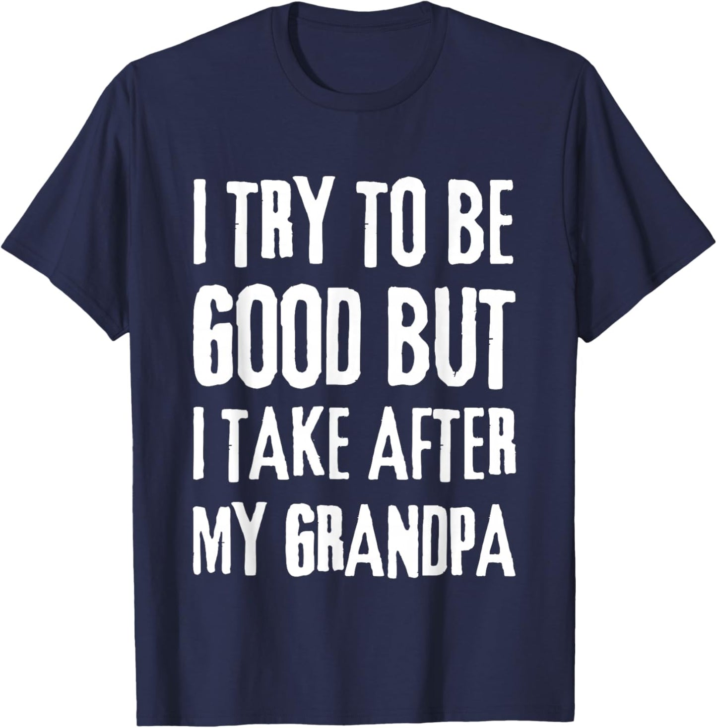 I Try To Be Good But I Take After My Grandpa Funny Grandpa T-Shirt - T-Shirt | Navy