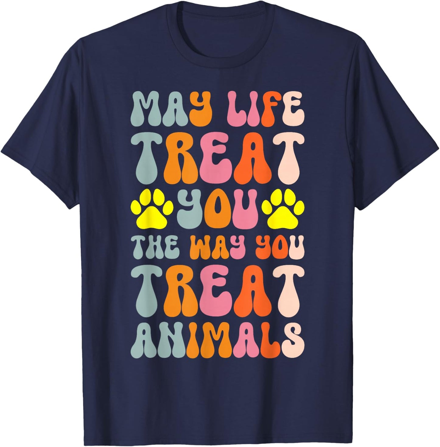 May Life Treat You The Way You Treat Animals T-Shirt - T-Shirt | Navy