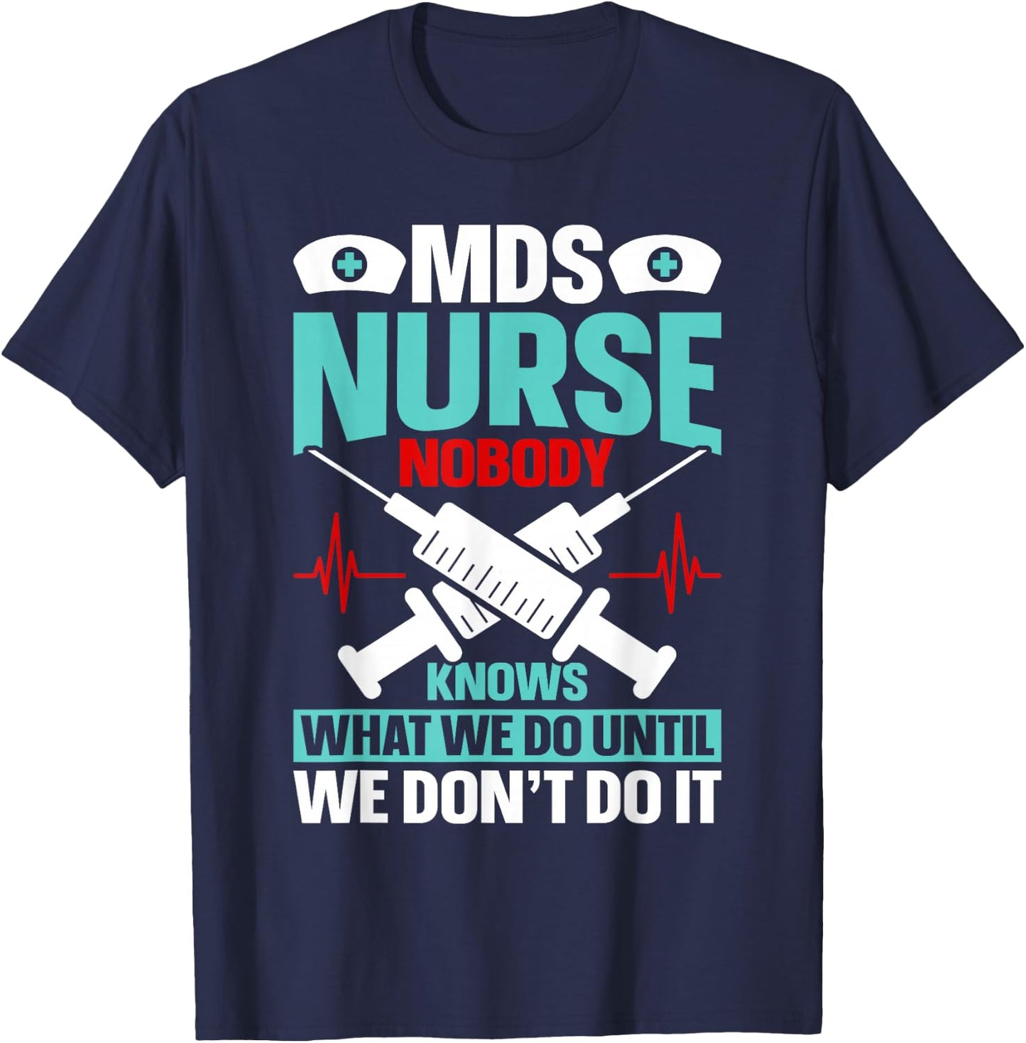 MDS Nurse Funny MDS Nursing MDS Nurses T-Shirt - T-Shirt | Navy